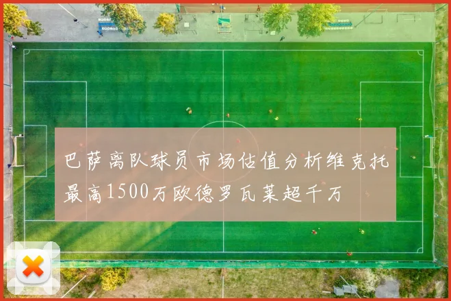 巴萨离队球员市场估值分析维克托最高1500万欧德罗瓦莱超千万
