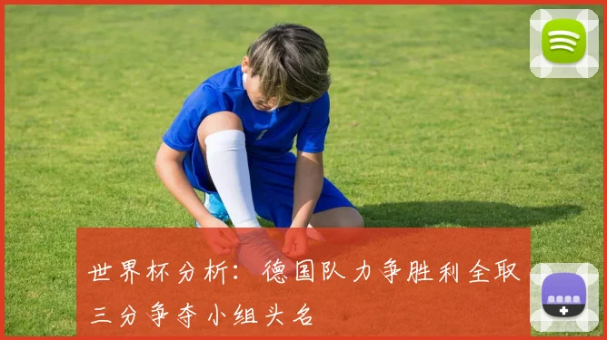 世界杯分析：德国队力争胜利全取三分争夺小组头名